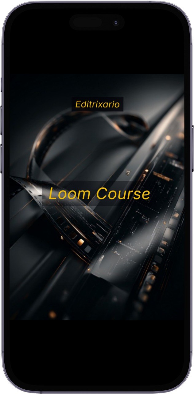 Phone screen displaying 'Editrixorio Loom Course' with a dark background